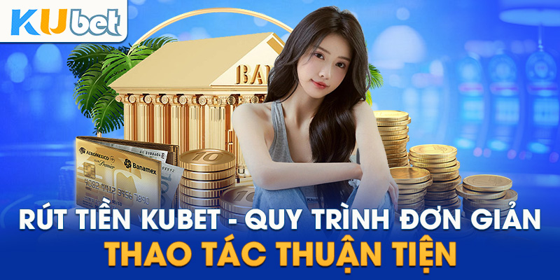 Rút tiền siêu tiện lợi tại KUBET chỉ với vài thao tác
